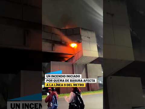 Un INCENDIO iniciado por quema de basura afecta la LÍNEA 9 del METRO