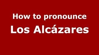 How to pronounce Los Alcázares
