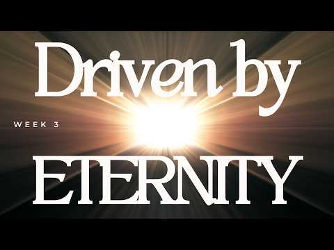 Driven By Eternity Week 3