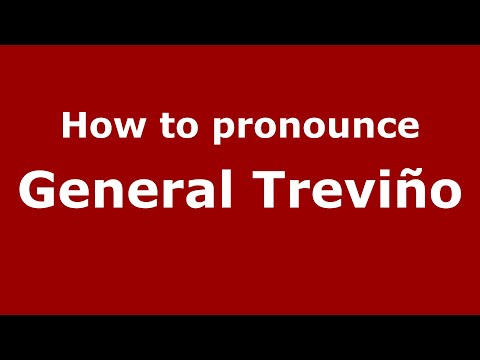 How do you say General Treviño in Mexico (Mexican Spanish)? - PronounceNames.com