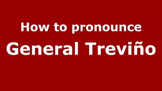 How to pronounce General Treviño