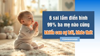 6 sai lầm điển hình ba mẹ nào cũng mắc phải khiến trẻ sơ sinh sợ hãi, khóc thét #kienthucchamcon