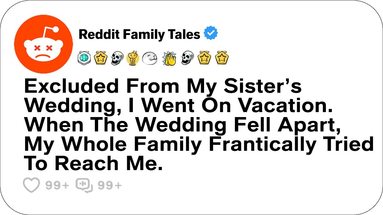 Excluded From My Sister’s Wedding, I Went On Vacation. When The Wedding Fell Apart....- Best Reddit