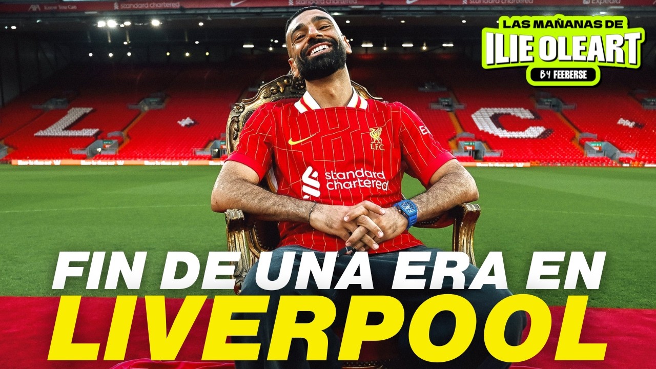 SALAH SE DESPIDE, ARSENAL GANA AL CHELSEA EN UCL, LA RODILLA DE MBAPPÉ | LAS MAÑANAS DE ILIE #47