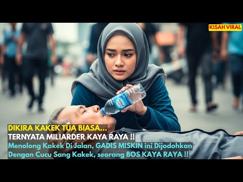 Menolong Kakek Di Jalan, GADIS MISKIN ini Dijodohkan dengan Cucu Sang Kakek, seorang BOS KAYA RAYA