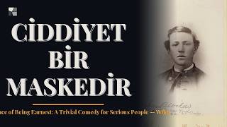 Ciddi Olmanın Önemi: Toplumun dayattığı ahlak maskesini düşüren o büyük yalan