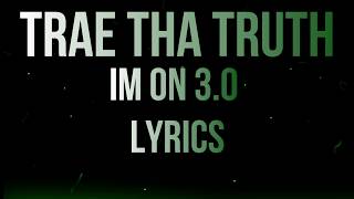 Trae tha Truth I&#39;m on 3.0 [Lyrics}