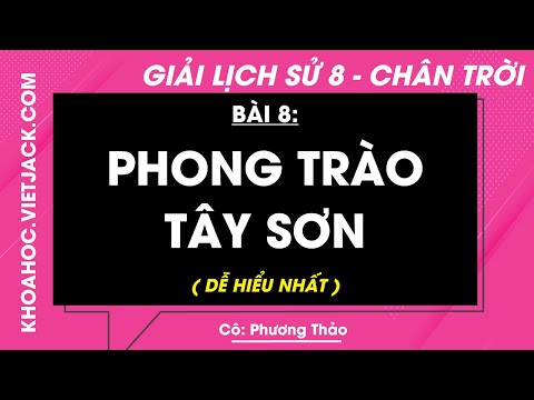 Lịch sử 8 Chân trời sáng tạo Bài 8: Phong trào Tây Sơn - Giải Lịch sử 8 (DỄ HIỂU NHẤT)