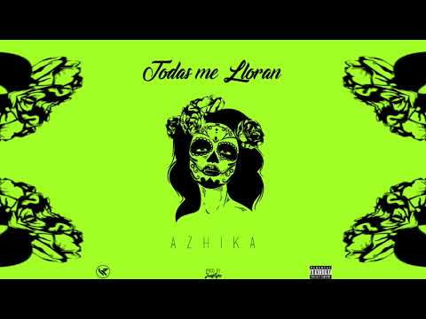 Azhika  -  Todas Me Lloran