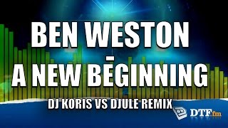 Ben Weston - A New Beginning (Koris vs Djule Remix)