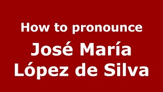 How to pronounce José María López De Silva