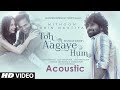 Toh Aagaye Hum (Acoustic) | Mithoon Feat Jubin Nautiyal | Sayeed Quadri