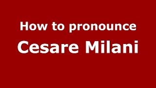 How to pronounce Cesare Milani