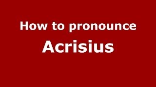 How to pronounce Acrisius