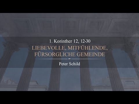 Liebevolle mitfühlende fürsorgliche Gemeinde (1.Korinther 12,12-30) - Peter Schild