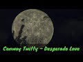 Conway Twitty Desperado Love(lyrics)