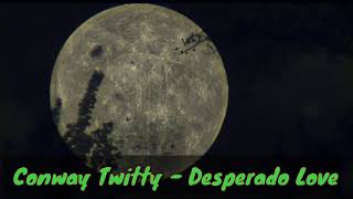 Conway Twitty Desperado Love(lyrics)