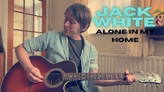 Alone In My Home - Jack White (Cover)