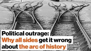 Political outrage: Why all sides get it wrong about the arc of history | Timothy Snyder