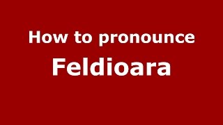 How to pronounce Feldioara