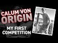 Calum Von Origin - Talking About My First Competition
