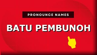 How to pronounce Batu Pembunoh