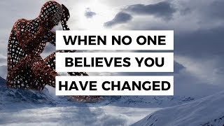 Six Things to Do When People Don't Believe You've Changed (Rejection)