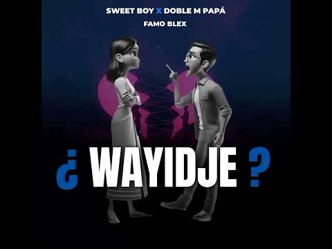 WAYIDJE ? -  Sweet Boy ft Doble m papá x Famo Blex 