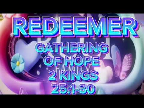 REDEEMER GATHERING OF HOPE 2 KINGS 25:1-30