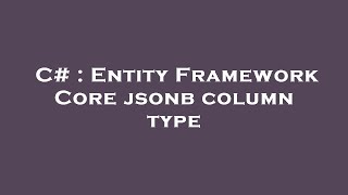 Download the video "C# : Entity Framework Core jsonb column type"