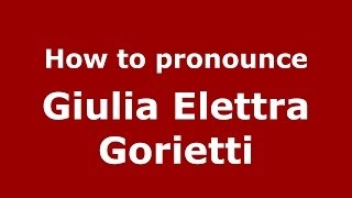 How to pronounce Giulia Elettra Gorietti