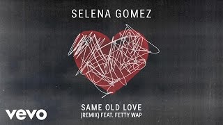 Selena Gomez - Same Old Love ft. Fetty Wap (Remix) (Official Audio)