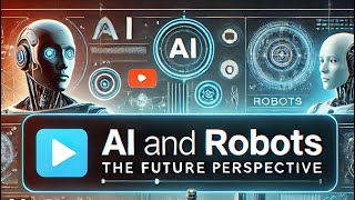 AI and Robots: The Future Perspective