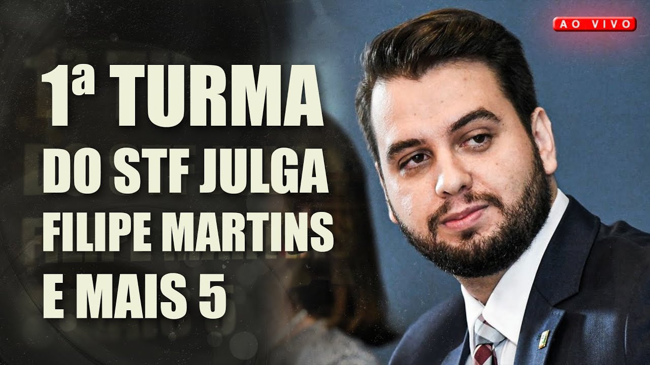 JULGAMENTO DE FILIPE MARTINS E MAIS 5 NA PRIMEIRA TURMA DO STF | AO VIVO