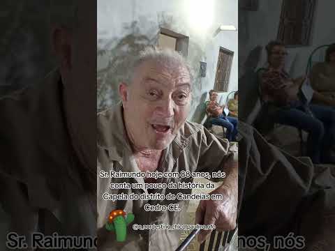 Sr. Raimundo 88 anos, nós conta um pouco da história da Capela do distrito de Candeias em Cedro-CE.
