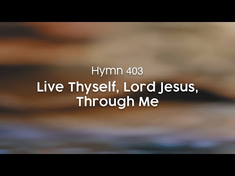 Live Thyself, Lord Jesus, Through Me - Hymn 403