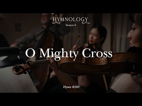 O Mighty Cross (Hymn 280) - HYMNOLOGY Season 6