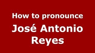 How to pronounce José Antonio Reyes