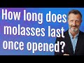 How long does molasses last once opened?