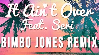 The Bello Boys & Dan Donica - It Ain't Over (feat. SERI) Bimbo Jones Remix