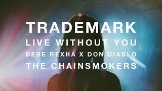 Trademark - Live Without You (Bebe Rexha x Don Diablo x The Chainsmokers)