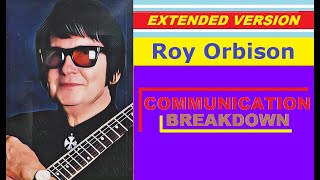 Roy Orbison - COMMUNICATION BREAKDOWN (extended version)