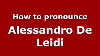 How to pronounce Alessandro De Leidi