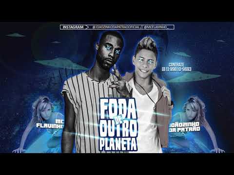 JOÃOZINHO DA PATRÃO E MC FLAVINHO - FODA DE OUTRO PLANETA