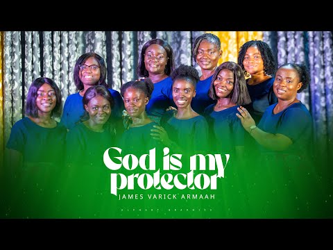 GOD IS MY PROTECTOR - JAMES VARICK ARMAAH | CHRISTLINE CHOIR