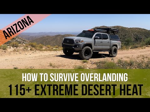 EXTREME HEAT DESERT OVERLANDING...HOW TO SURVIVE TEMPS OVER 115 DEGREES