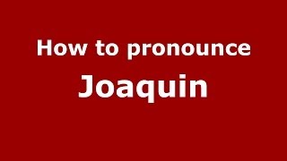 How to pronounce Joaquin