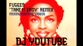 DJ YOUTUBE - FUGEES - &quot;TAKE IT EASY&quot; REMIX - MIXING YOUTUBE VIDEOS -