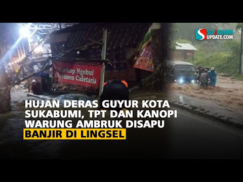 Hujan Deras Guyur Kota Sukabumi, TPT dan Kanopi Warung Ambruk Disapu Banjir di Lingsel