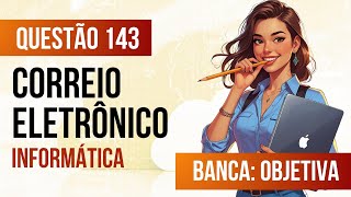 Questão 143 - Informática para Concursos - Correio Eletrônico - OBJETIVA